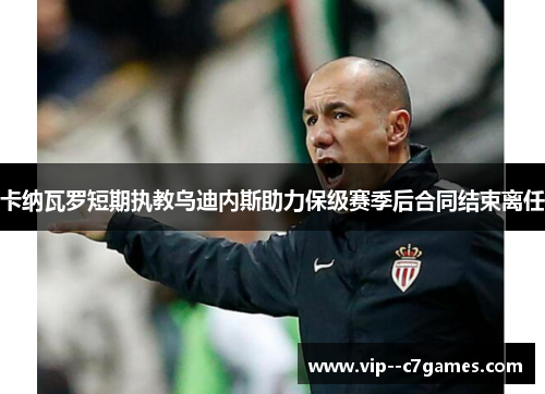 卡纳瓦罗短期执教乌迪内斯助力保级赛季后合同结束离任