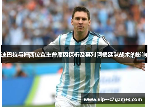 迪巴拉与梅西位置重叠原因探析及其对阿根廷队战术的影响