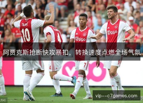 阿贾克斯抢断快攻暴扣,转换速度点燃全场气氛 阿贾克斯抢断快攻暴扣,转换速度点燃全场气氛