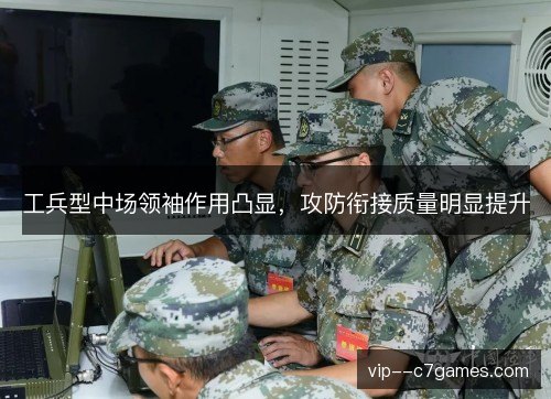 工兵型中场领袖作用凸显,攻防衔接质量明显提升 工兵型中场领袖作用凸显,攻防衔接质量明显提升