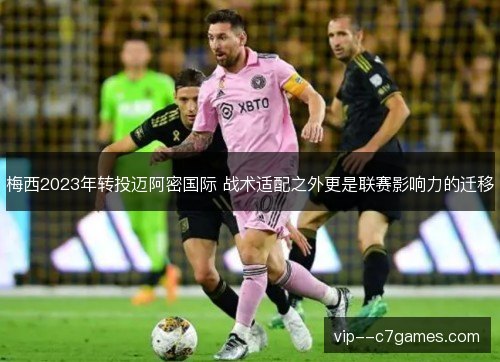 梅西2023年转投迈阿密国际 战术适配之外更是联赛影响力的迁移