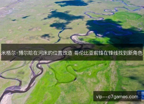 米格尔·博尔哈在河床的位置改造 哥伦比亚前锋在锋线找到新角色